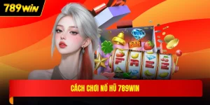 Cách chơi nổ hũ 789WIN