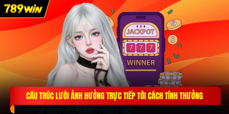 Cấu trúc lưới ảnh hưởng trực tiếp tới cách tính thưởng