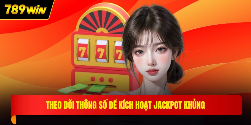 Theo dõi thông số để kích hoạt Jackpot khủng