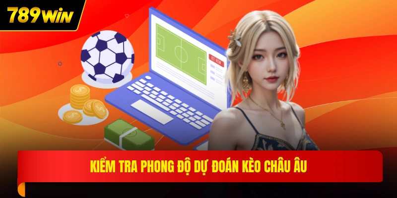 Kiểm tra phong độ dự đoán kèo châu Âu