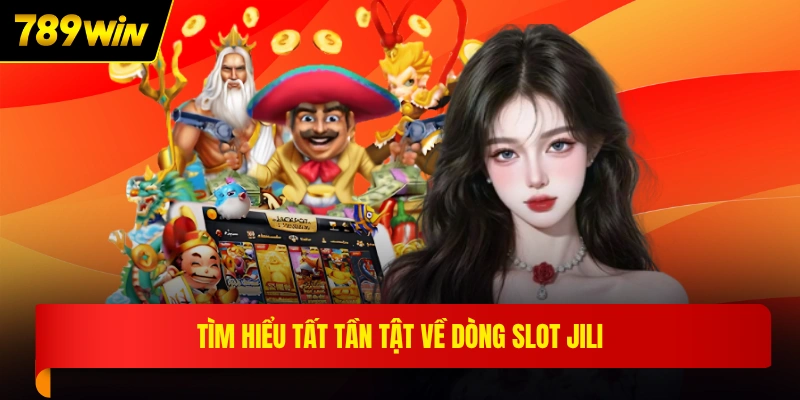 Tìm hiểu tất tần tật về dòng slot JILI